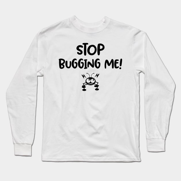 Stop Bugging me / funny quote Long Sleeve T-Shirt by Naumovski